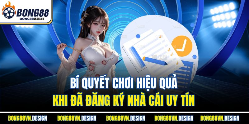 Bí quyết chơi hiệu quả khi đã đăng ký nhà cái uy tín