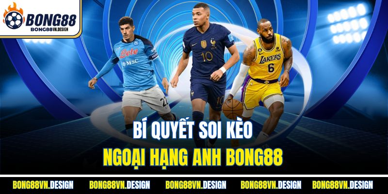 Bí quyết soi kèo ngoại hạng Anh Bong88
