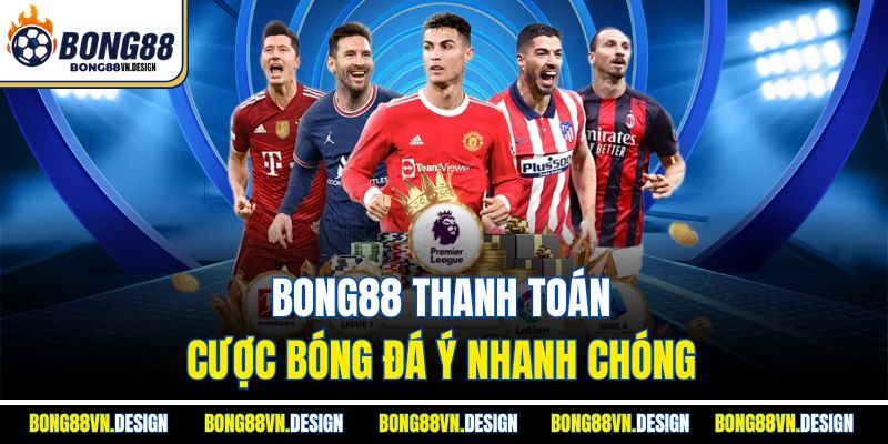Bong88 thanh toán cược bóng đá Ý nhanh chóng