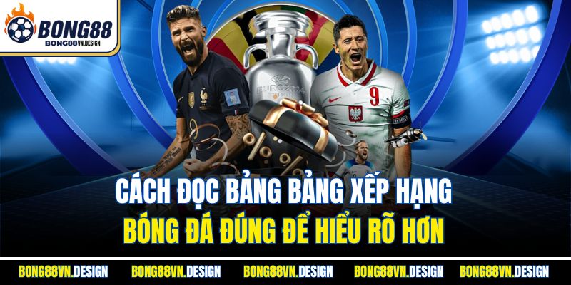 Cách đọc bảng bảng xếp hạng bóng đá đúng để hiểu rõ hơn