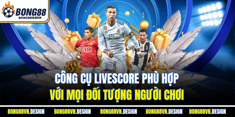 Công cụ livescore phù hợp với mọi đối tượng người chơi