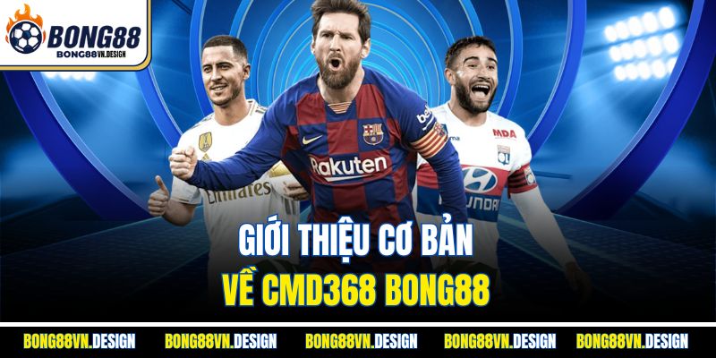 Giới thiệu cơ bản về CMD368 Bong88