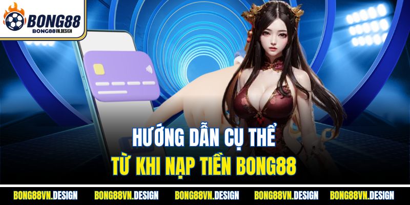 Hướng dẫn cụ thể từ khi nạp tiền Bong88
