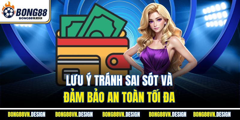 Lưu ý tránh sai sót và đảm bảo an toàn tối đa