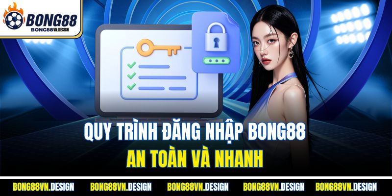 Quy trình đăng nhập bong88 an toàn và nhanh