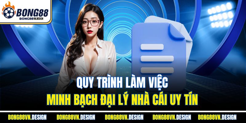 Quy trình làm việc minh bạch đại lý nhà cái uy tín