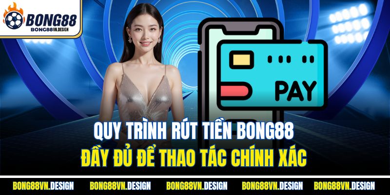 Quy trình rút tiền Bong88 đầy đủ để thao tác chính xác