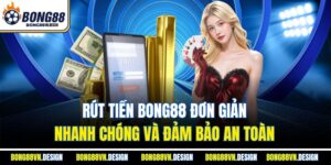 Rút Tiền Bong88 Đơn Giản, Nhanh Chóng Và Đảm Bảo An Toàn